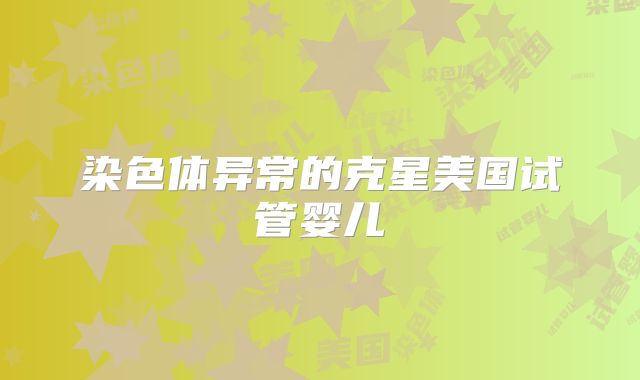 染色体异常的克星美国试管婴儿