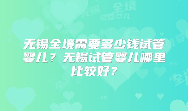 无锡全境需要多少钱试管婴儿？无锡试管婴儿哪里比较好？