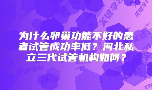 为什么卵巢功能不好的患者试管成功率低?河北私立三代试管机构如何?
