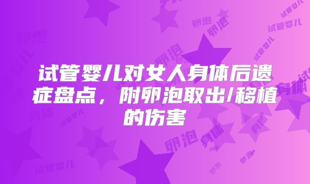 试管婴儿对女人身体后遗症盘点，附卵泡取出/移植的伤害