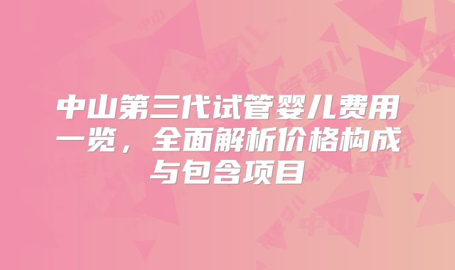 中山第三代试管婴儿费用一览，全面解析价格构成与包含项目