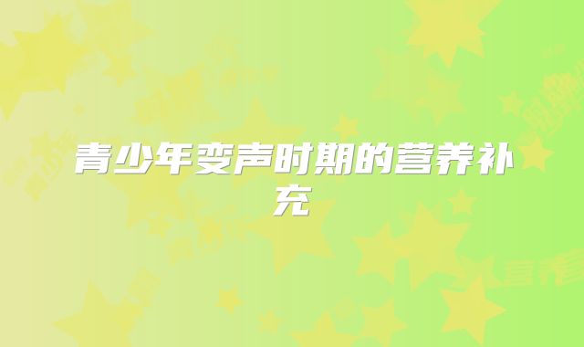 青少年变声时期的营养补充