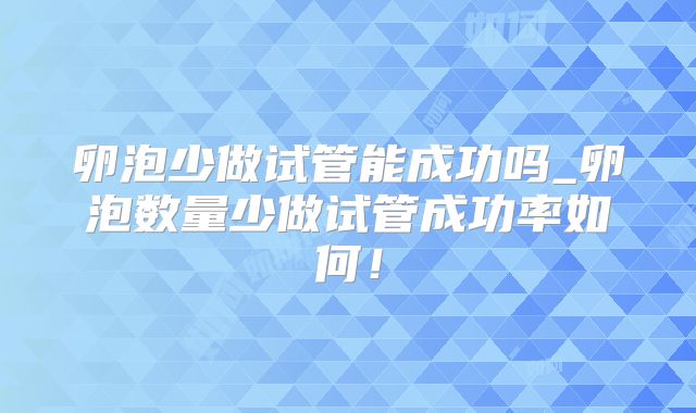 卵泡少做试管能成功吗_卵泡数量少做试管成功率如何！