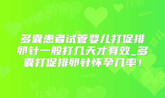 多囊患者试管婴儿打促排卵针一般打几天才有效_多囊打促排卵针怀孕几率！