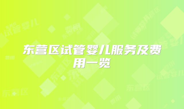 东营区试管婴儿服务及费用一览