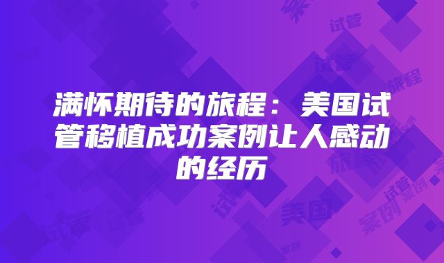 满怀期待的旅程：美国试管移植成功案例让人感动的经历