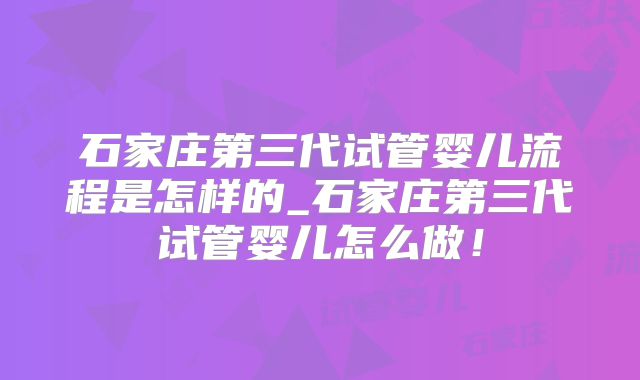 石家庄第三代试管婴儿流程是怎样的_石家庄第三代试管婴儿怎么做！