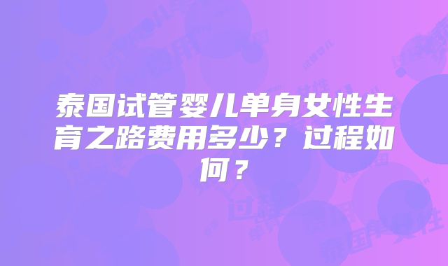 泰国试管婴儿单身女性生育之路费用多少?过程如何?