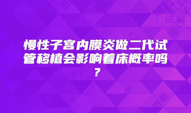 慢性子宫内膜炎做二代试管移植会影响着床概率吗？