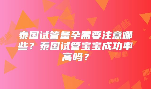 泰国试管备孕需要注意哪些？泰国试管宝宝成功率高吗？