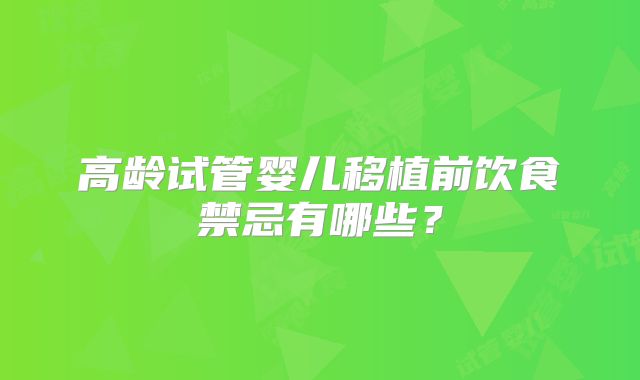 高龄试管婴儿移植前饮食禁忌有哪些?