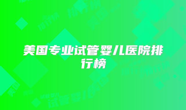 美国专业试管婴儿医院排行榜