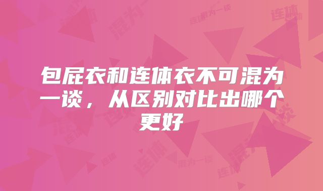 包屁衣和连体衣不可混为一谈,从区别对比出哪个更好