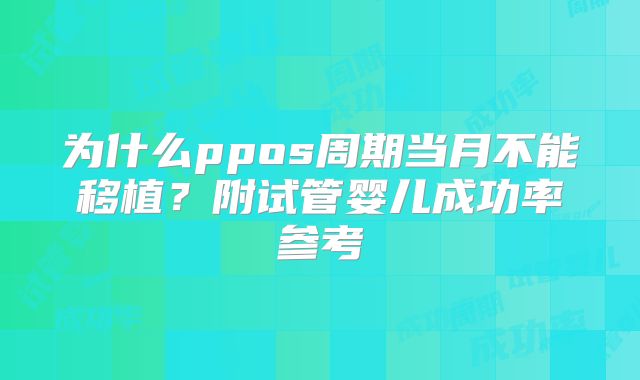 为什么ppos周期当月不能移植？附试管婴儿成功率参考