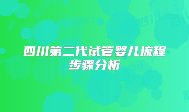 四川第二代试管婴儿流程步骤分析