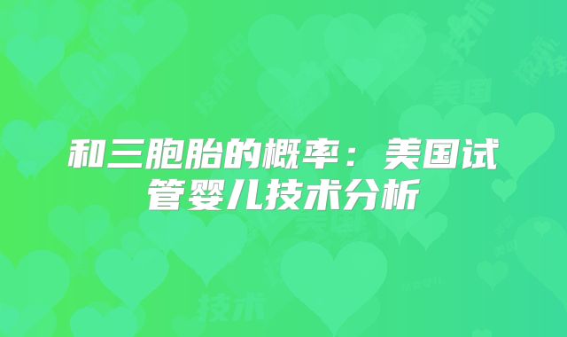 和三胞胎的概率：美国试管婴儿技术分析