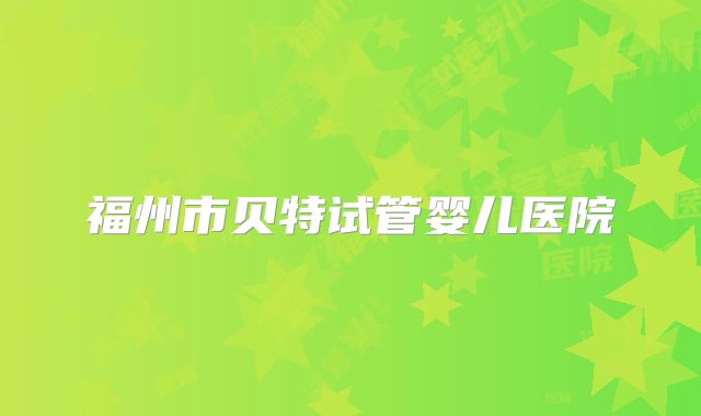福州市贝特试管婴儿医院