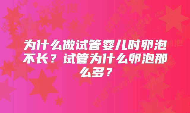 为什么做试管婴儿时卵泡不长？试管为什么卵泡那么多？