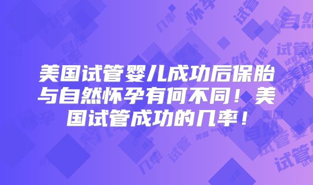 美国试管婴儿成功后保胎与自然怀孕有何不同!美国试管成功的几率!