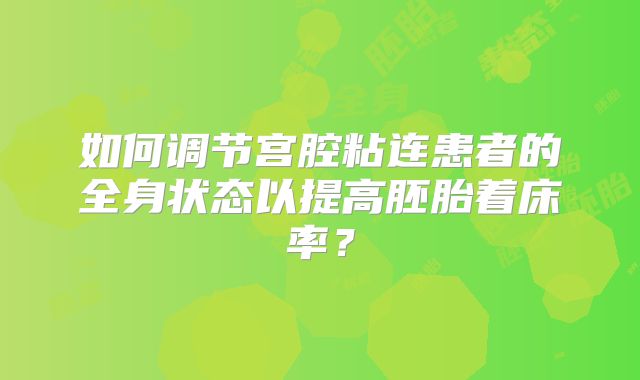 如何调节宫腔粘连患者的全身状态以提高胚胎着床率？