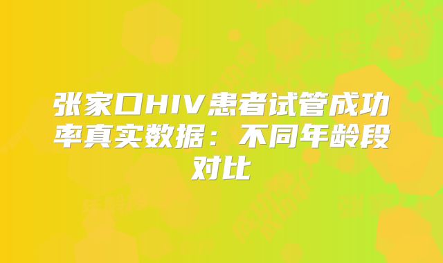 张家口HIV患者试管成功率真实数据：不同年龄段对比