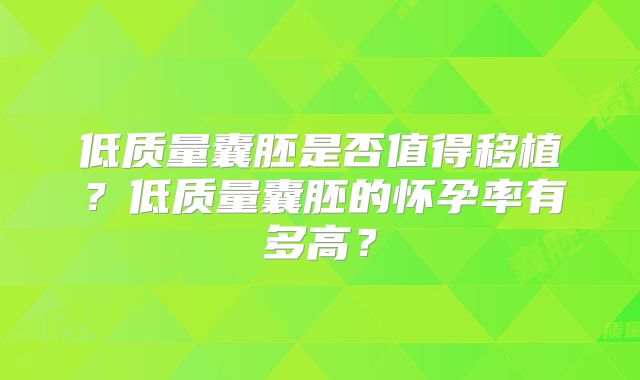 低质量囊胚是否值得移植？低质量囊胚的怀孕率有多高？
