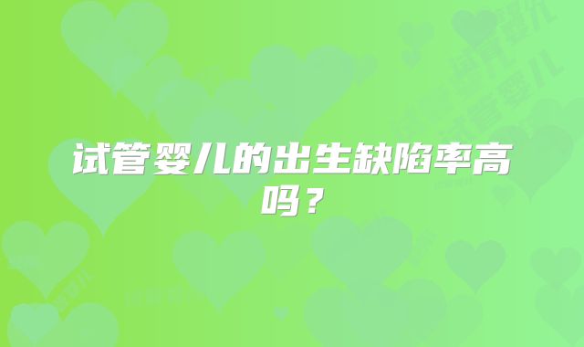 试管婴儿的出生缺陷率高吗？