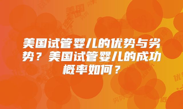 美国试管婴儿的优势与劣势？美国试管婴儿的成功概率如何？