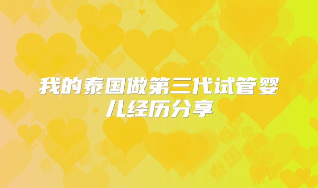 我的泰国做第三代试管婴儿经历分享