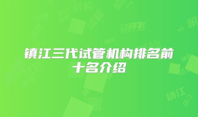 镇江三代试管机构排名前十名介绍