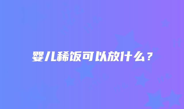 婴儿稀饭可以放什么？