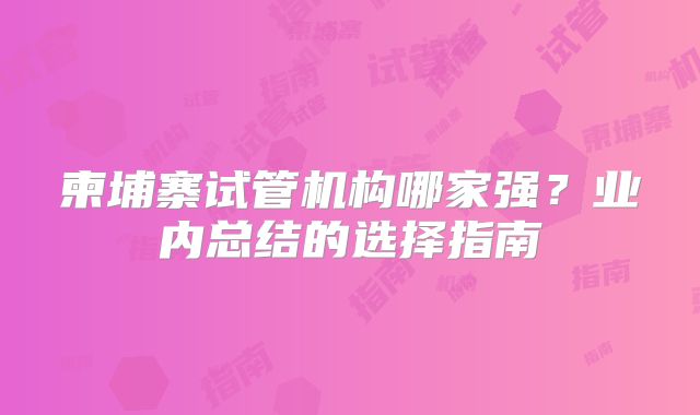 柬埔寨试管机构哪家强？业内总结的选择指南
