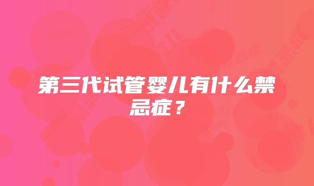 第三代试管婴儿有什么禁忌症？