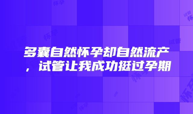 多囊自然怀孕却自然流产，试管让我成功挺过孕期