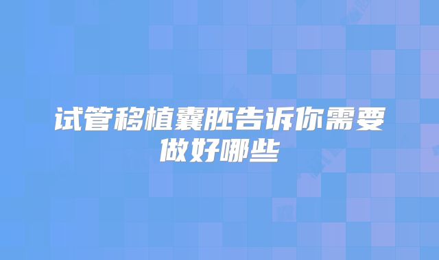 试管移植囊胚告诉你需要做好哪些