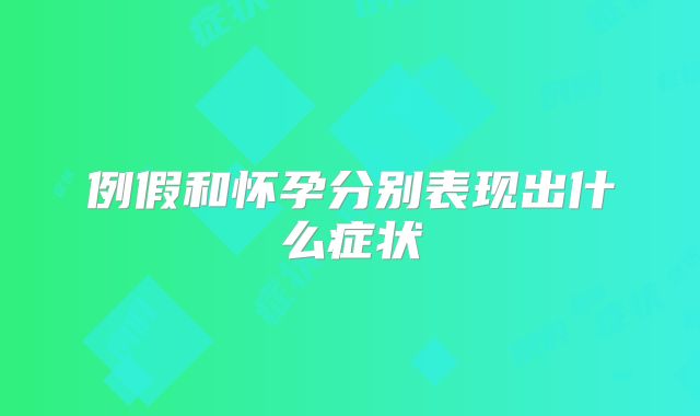例假和怀孕分别表现出什么症状