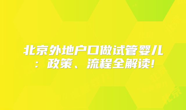 北京外地户口做试管婴儿：政策、流程全解读!