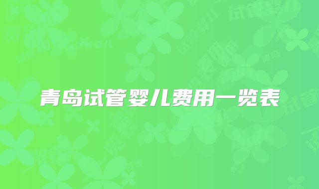 青岛试管婴儿费用一览表