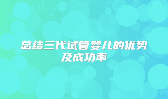 总结三代试管婴儿的优势及成功率