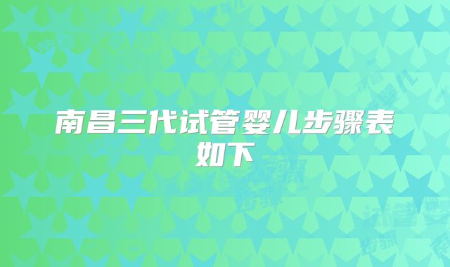 南昌三代试管婴儿步骤表如下