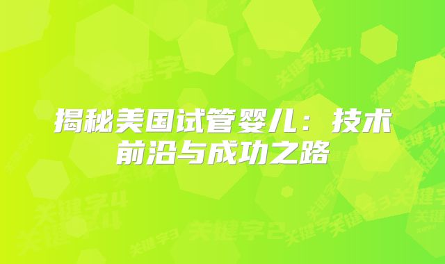 揭秘美国试管婴儿：技术前沿与成功之路