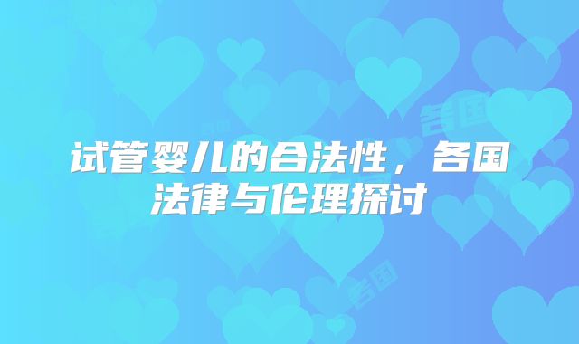 试管婴儿的合法性，各国法律与伦理探讨