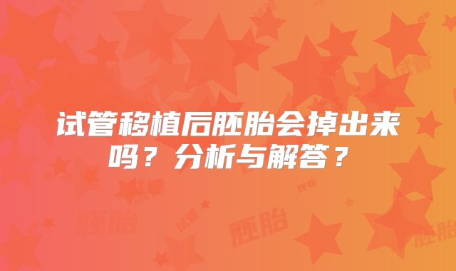 试管移植后胚胎会掉出来吗？分析与解答？