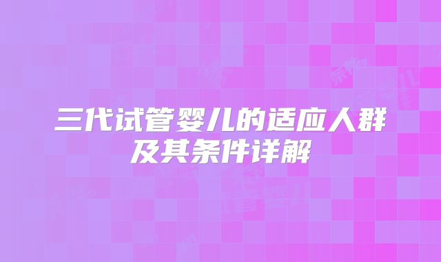 三代试管婴儿的适应人群及其条件详解