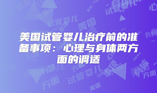 美国试管婴儿治疗前的准备事项：心理与身体两方面的调适
