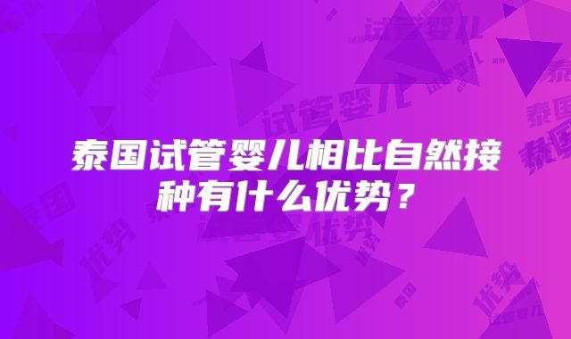泰国试管婴儿相比自然接种有什么优势？