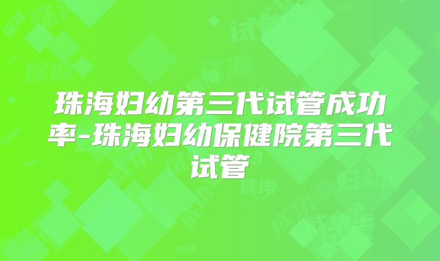 珠海妇幼第三代试管成功率-珠海妇幼保健院第三代试管