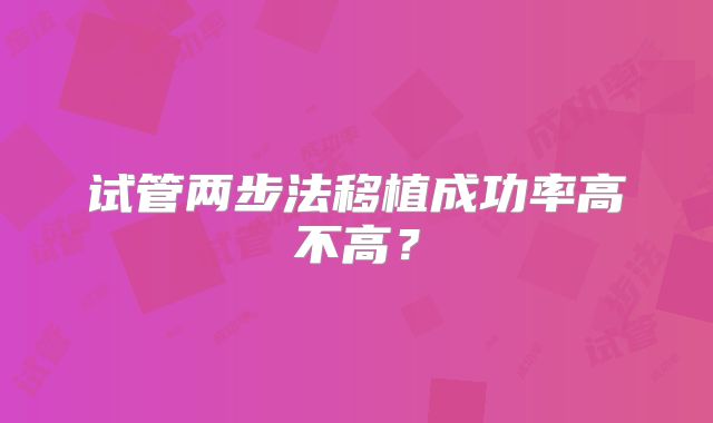 试管两步法移植成功率高不高?