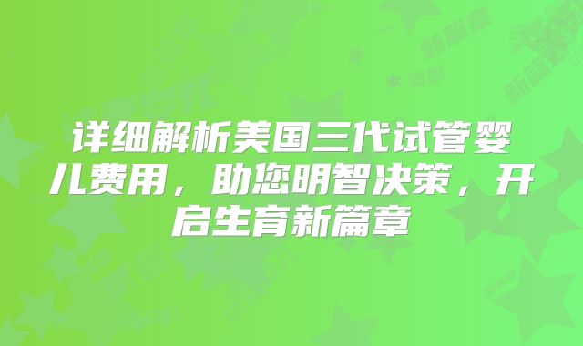 详细解析美国三代试管婴儿费用,助您明智决策,开启生育新篇章