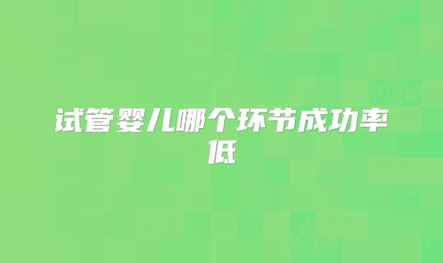 试管婴儿哪个环节成功率低